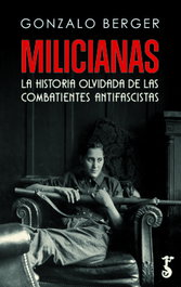 MILICIANAS: HISTORIA OLVIDADA LAS COMBATIENTES ANTIFASCISTAS, Gonzalo Berger - ARZALIA EDICIONES