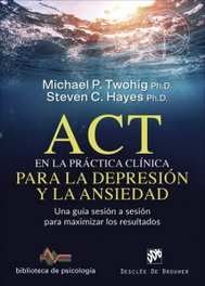 ACT en la práctica clínica para la depresión y la ansiedad, Michael P. Twohig y Steven C. Hayes - DESCLEE DE BROUWER
