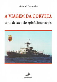 A VIAGEM DA CORVETA UMA DÉCADA DE EPISÓDIOS NAVAIS, Manuel Begonha - EDIÇOES COLIBRI