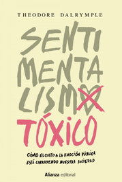 Sentimentalismo tóxico, Theodore Dalrymple - ALIANZA