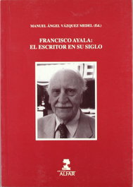 FRANCISCO AYALA - EL ESCRITOR EN SU SIGLO, Manuel Ángel Vázquez Medel - ALFAR EDICIONES