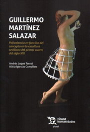 Guillermo Martínez Salazar. Polivalencia en función del concepto en la escultura sevillana del primer cuarto del siglo XXI, Andrés Luque Teruel - TIRANT LO BLANCH