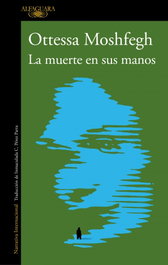 ALFAGUARA, La muerte en sus manos, Ottessa Moshfegh - ALFAGUARA