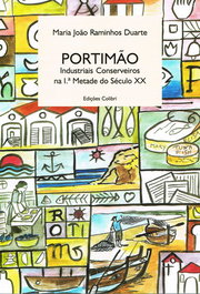 PORTIMÃO INDUSTRIAIS CONSERVEIROS NA 1.ª METADE DO SÉCULO XX, João Raminhos Duarte, Maria - EDIÇOES COLIBRI