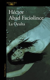 La oculta, Héctor Abad Faciolince - ALFAGUARA