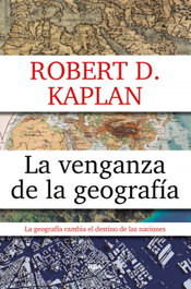 La venganza de la geografía, Robert D. Kaplan - RBA