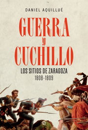 Guerra y cuchillo: Los sitios de Zaragoza 1808-1809, Daniel Aquillué - LA ESFERA DE LOS LIBROS