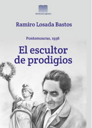 El escultor de prodigios, Ramiro Losada Bastos - EDICIONES AGOEIRO