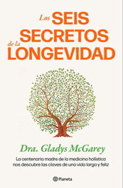 Los seis secretos de la longevidad, Dra. Gladys McGarey - PLANETA
