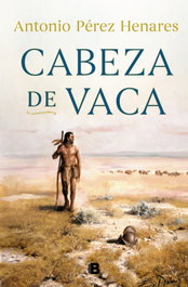 Cabeza de Vaca, Antonio Pérez Henares - EDICIONES B