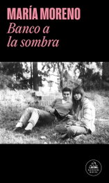 Banco a la sombra, María Moreno - RANDOM HOUSE