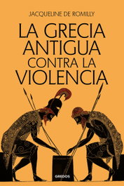 La Grecia antigua contra la violencia, Jacqueline de Romilly - GREDOS, S.A.