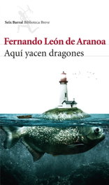 Aquí yacen dragones, Fernando León de Aranoa - SEIX BARRAL EDICIONES
