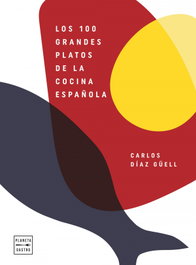 PLANETA, Los 100 grandes platos de la cocina española, Carlos Díaz Güell - PLANETA