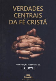 Verdades Centrais da Fé Cristã, J.C. Ryle - DIKAION