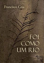 Foi Como Um Rio, Francisco Ceia - Edições Colibri