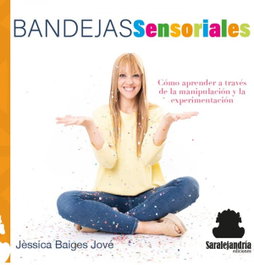 Bandejas Sensoriales: Como Aprender a Través de Manipulación, Jessica Baiges Jove - Sar Alejandria Ediciones