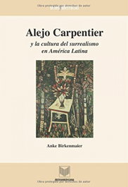 Alejo carpentier y cultura surrealismo america latina, Anke Birkenmaier - IBEROAMERICANA - VERVUERT