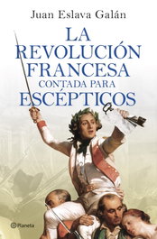 La Revolución francesa contada para escépticos, Juan Eslava Galán - PLANETA