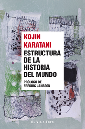 Estructura de la historia del mundo, Kojin Karatani - EL VIEJO TOPO