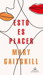 Esto es placer, Mary Gaitskill - RANDOM HOUSE