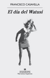 El día del Watusi, Francisco Casavella - ANAGRAMA