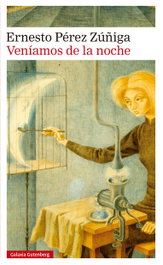 Veníamos de la noche, Ernesto Pérez Zúñiga - GALAXIA GUTENBERG