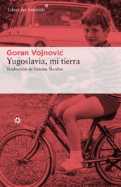 Yugoslavia, mi tierra, Goran Vojnovic - Libros del Asteroide