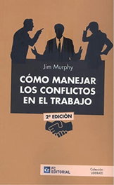 Fundacion Confemetal, COMO MANEJAR LOS CONFLICTOS EN EL TRABAJO, Jim Murphy