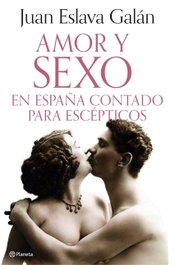 Amor y sexo en España contado para escépticos, Juan Eslava Galán - PLANETA