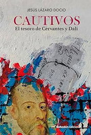 Cautivos: el tesoro de cervantes y dali, Jesus Lazaro Docio - BOHODON