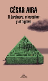 El jardinero, el escultor y el fugitivo, César Aira - RANDOM HOUSE