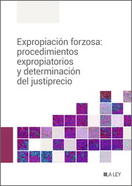 LA LEY, Expropiación forzosa: procedimientos expropiatorios y determinación del justiprecio