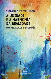 A unidade e harmonía da realidade. Complexidade e ecoloxía, Victorino Pérez Prieto - GALAXIA