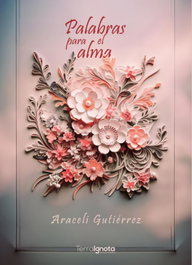 Palabras para el alma, Araceli Gutiérrez - TERRA IGNOTA