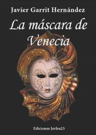 La mascara de Venecia, Javier Garrit Hernández - JAVISA23 EDICIONES