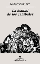 La lealtad de los caníbales, Diego Trelles Paz - ANAGRAMA