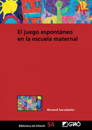 El juego espontáneo en la escuela maternal, Bernard Aucouturier - GRAO