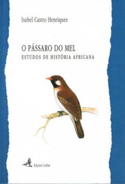 O PÁSSARO DE MEL ESTUDOS DE HISTÓRIA AFRICANA, Isabel Castro Henriques - EDIÇOES COLIBRI