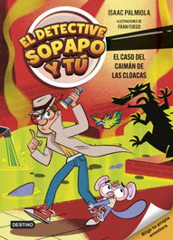 El detective Sopapo y tú 5. El caso del caimán de las cloacas, Isaac Palmiola - DESTINO INFANTIL