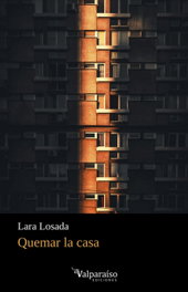 QUEMAR LA CASA, Lara Losada - Valparaíso