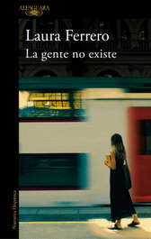La gente no existe, Laura Ferrero - ALFAGUARA