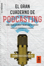 EL GRAN CUADERNO DE PODCASTING, Francisco Izuzquiza Martín - KAILAS