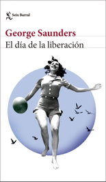 El día de la liberación, George Saunders - SEIX BARRAL EDICIONES