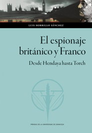 El espionaje británico y Franco. Desde Hendaya hasta Torch, Luis Horrillo Sánchez - PRENSAS UNIV.ZARAGOZA