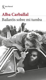 Bailareis sobre mi tumba, Alba Carballal - Seix Barral Ediciones