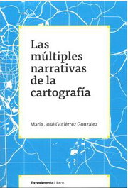 Las múltiples narrativas de la cartografía, Maria Jose Gutierrez Gonzalez - EXPERIMENTA EDITORIAL, S.L.