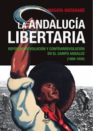 LA ANDALUCIA LIBERTARIA: REFORMA, REVOLUCIÓN Y CONTRARREVOLUCIÓN, Masaya Watanabe - UTOPIA