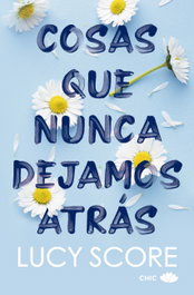 Cosas que nunca dejamos atrás, Lucy Score - EDITORIAL CHIC
