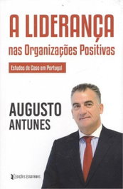 Liderança nas organizaçoes positivas, Augusto Antunes - EDIÇOES ESGOTADAS
